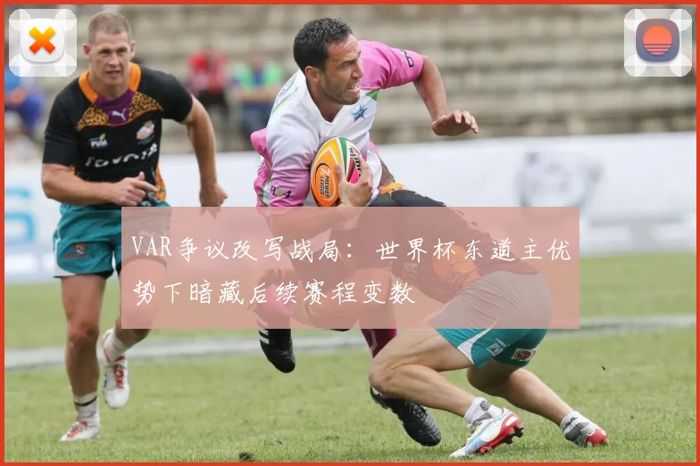 VAR争议改写战局：世界杯东道主优势下暗藏后续赛程变数 - 搜狐体育推荐